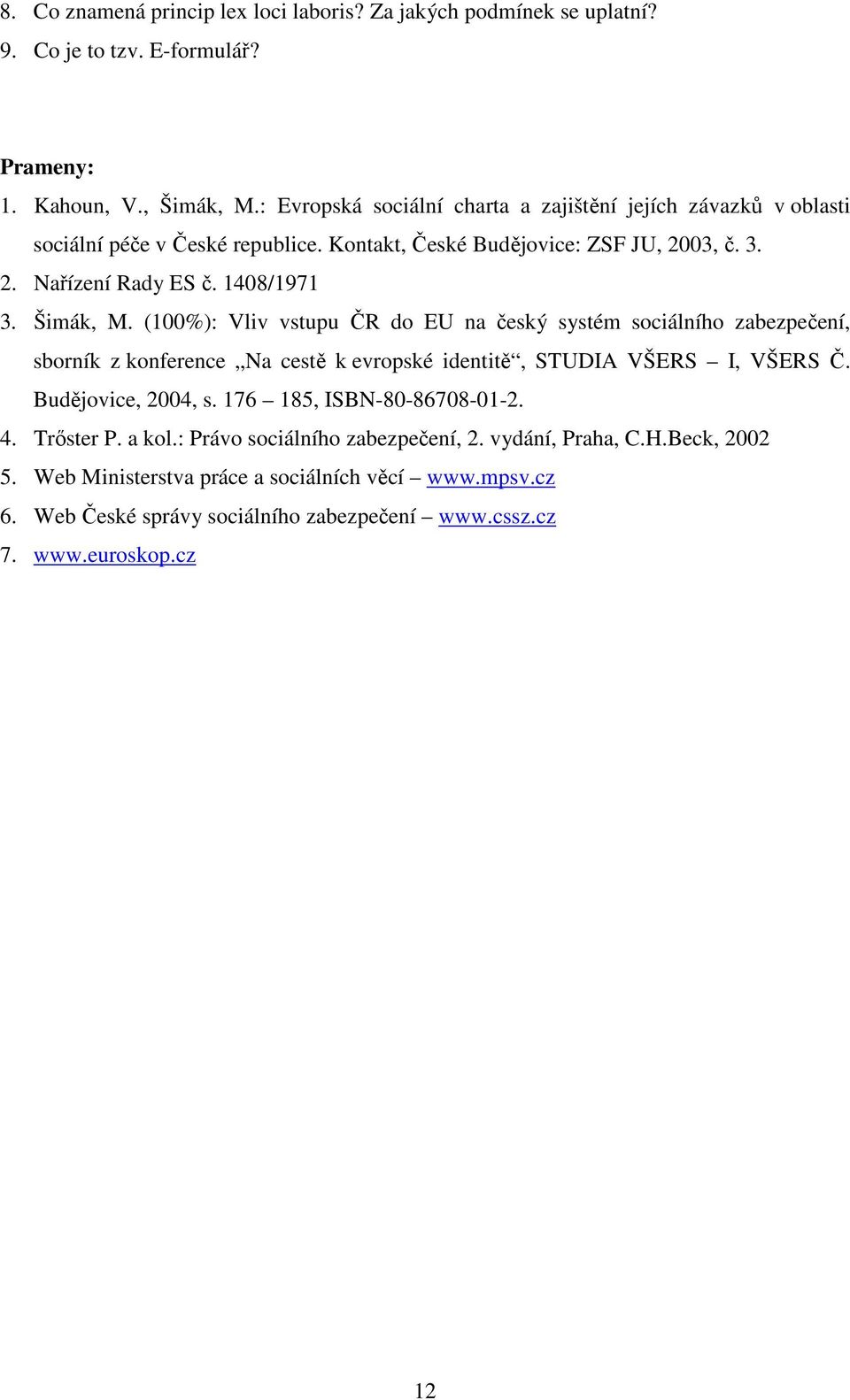 Šimák, M. (100%): Vliv vstupu ČR do EU na český systém sociálního zabezpečení, sborník z konference Na cestě k evropské identitě, STUDIA VŠERS I, VŠERS Č. Budějovice, 2004, s.