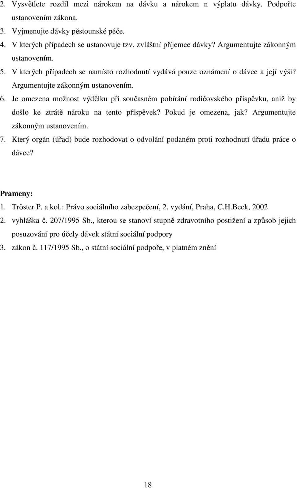 Je omezena možnost výdělku při současném pobírání rodičovského příspěvku, aniž by došlo ke ztrátě nároku na tento příspěvek? Pokud je omezena, jak? Argumentujte zákonným ustanovením. 7.