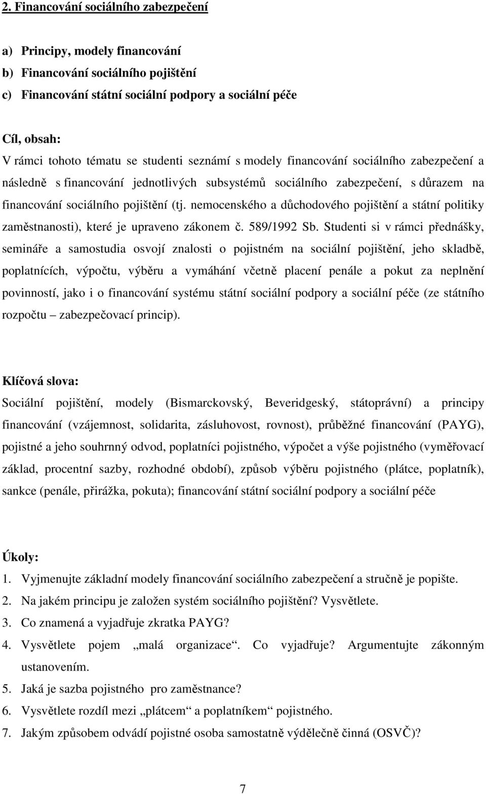 nemocenského a důchodového pojištění a státní politiky zaměstnanosti), které je upraveno zákonem č. 589/1992 Sb.