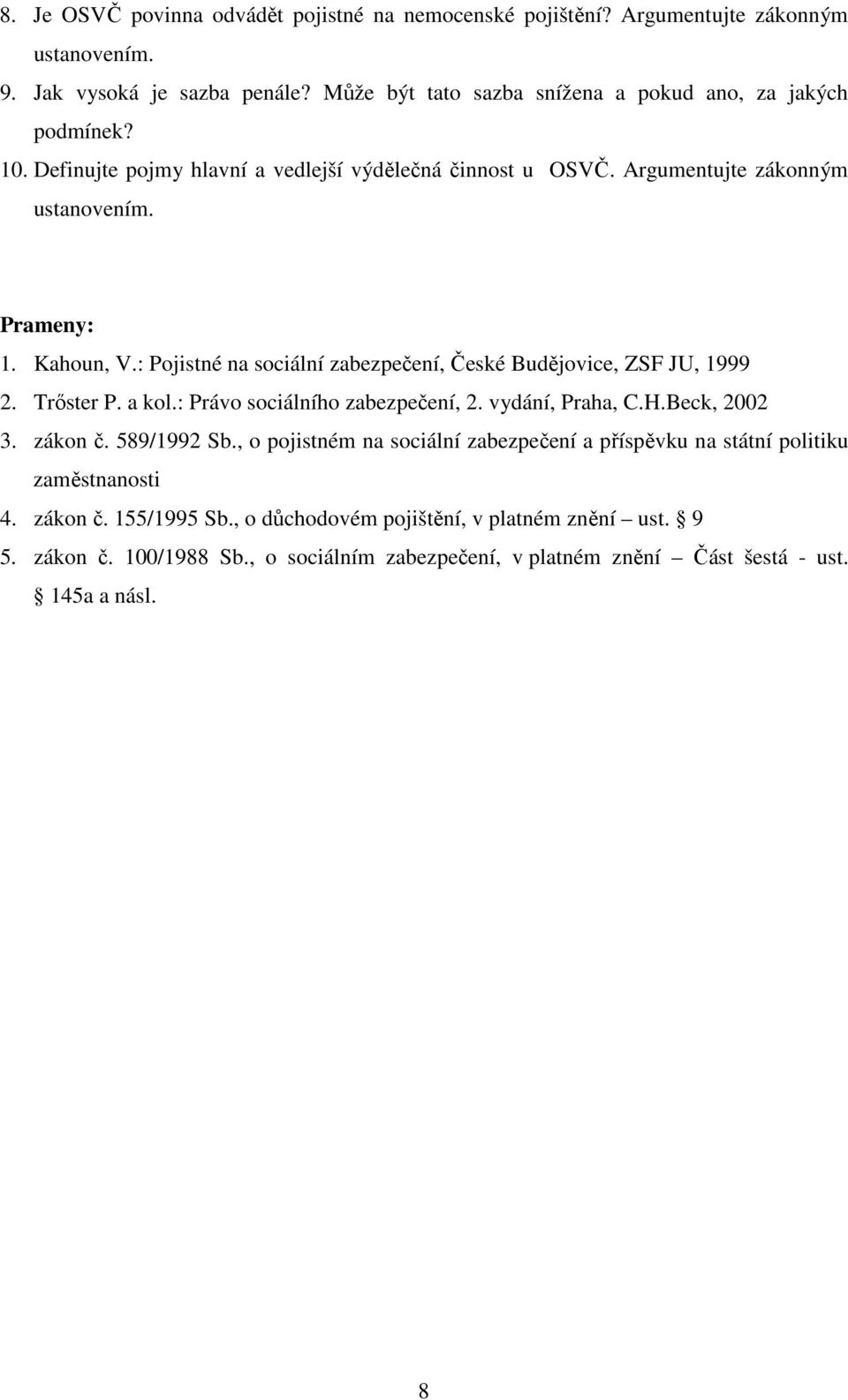 : Pojistné na sociální zabezpečení, České Budějovice, ZSF JU, 1999 2. Trőster P. a kol.: Právo sociálního zabezpečení, 2. vydání, Praha, C.H.Beck, 2002 3. zákon č. 589/1992 Sb.