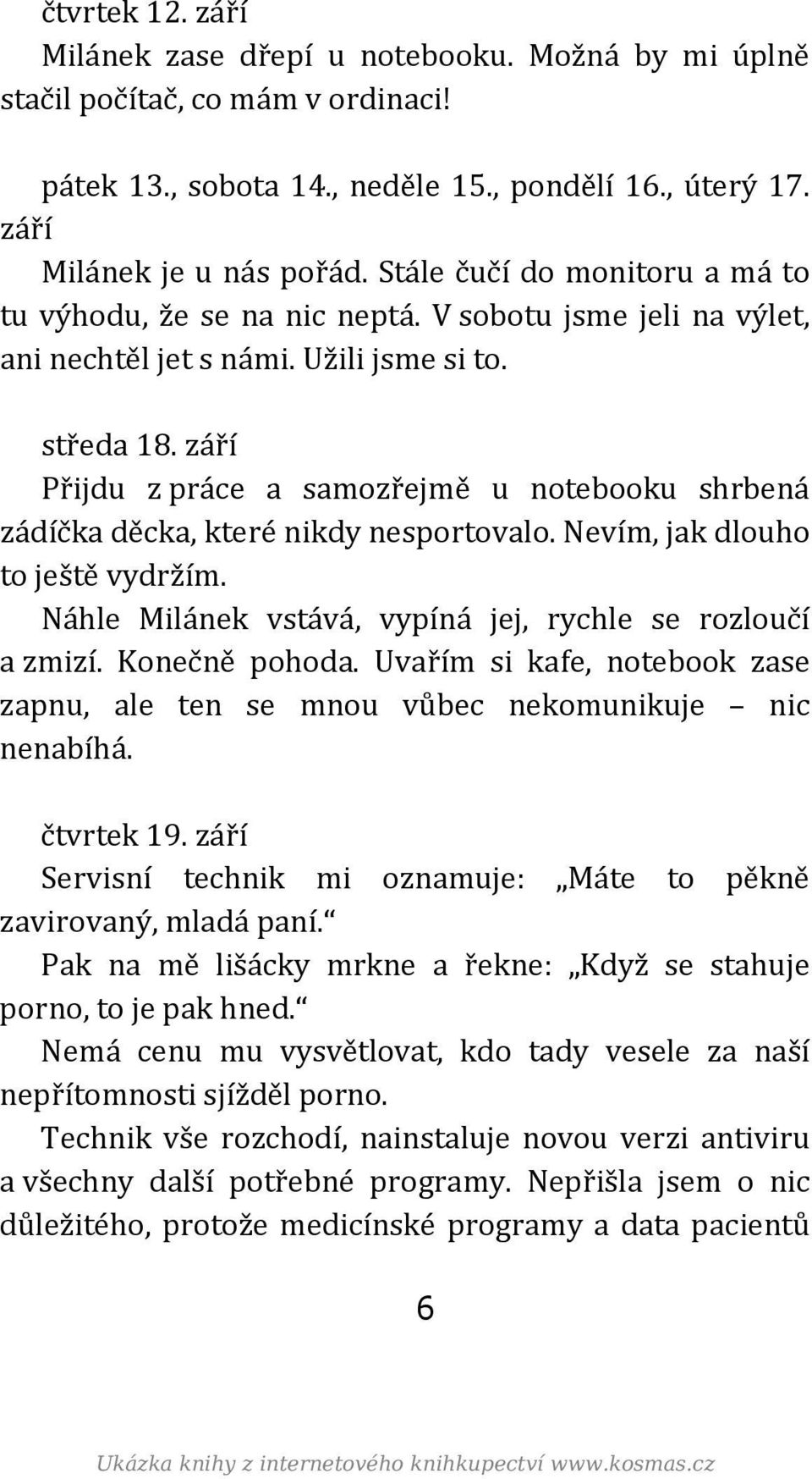 září Přijdu z práce a samozřejmě u notebooku shrbená zádíčka děcka, které nikdy nesportovalo. Nevím, jak dlouho to ještě vydržím. Náhle Milánek vstává, vypíná jej, rychle se rozloučí a zmizí.