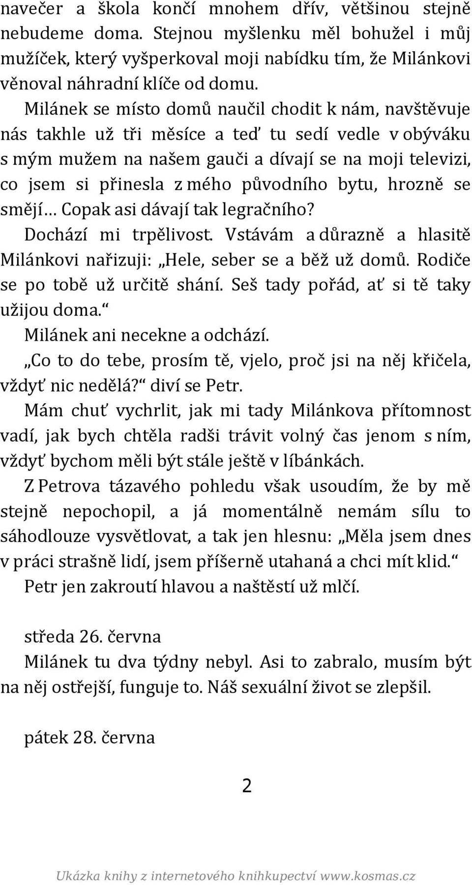 původního bytu, hrozně se smějí Copak asi dávají tak legračního? Dochází mi trpělivost. Vstávám a důrazně a hlasitě Milánkovi nařizuji: Hele, seber se a běž už domů. Rodiče se po tobě už určitě shání.