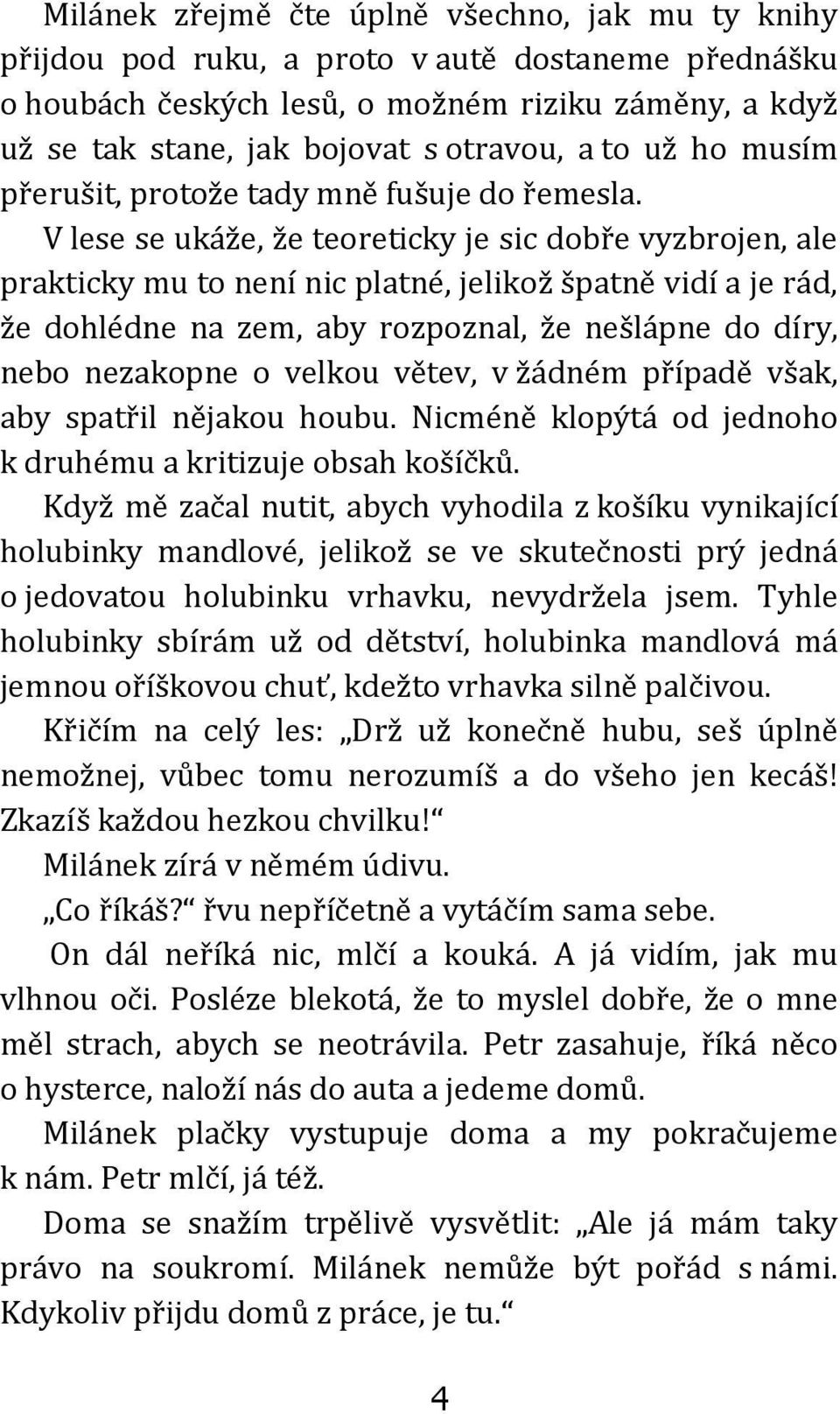 V lese se ukáže, že teoreticky je sic dobře vyzbrojen, ale prakticky mu to není nic platné, jelikož špatně vidí a je rád, že dohlédne na zem, aby rozpoznal, že nešlápne do díry, nebo nezakopne o