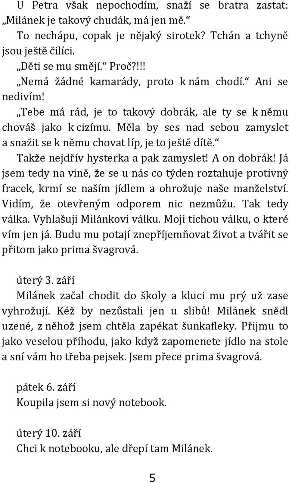 Měla by ses nad sebou zamyslet a snažit se k němu chovat líp, je to ještě dítě. Takže nejdřív hysterka a pak zamyslet! A on dobrák!