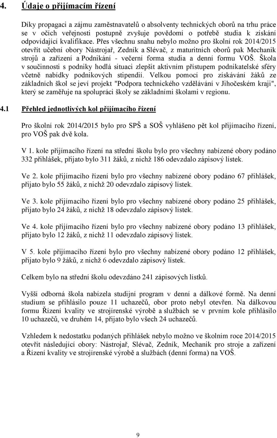 Přes všechnu snahu nebylo možno pro školní rok 2014/2015 otevřít učební obory Nástrojař, Zedník a Slévač, z maturitních oborů pak Mechanik strojů a zařízení a Podnikání - večerní forma studia a denní