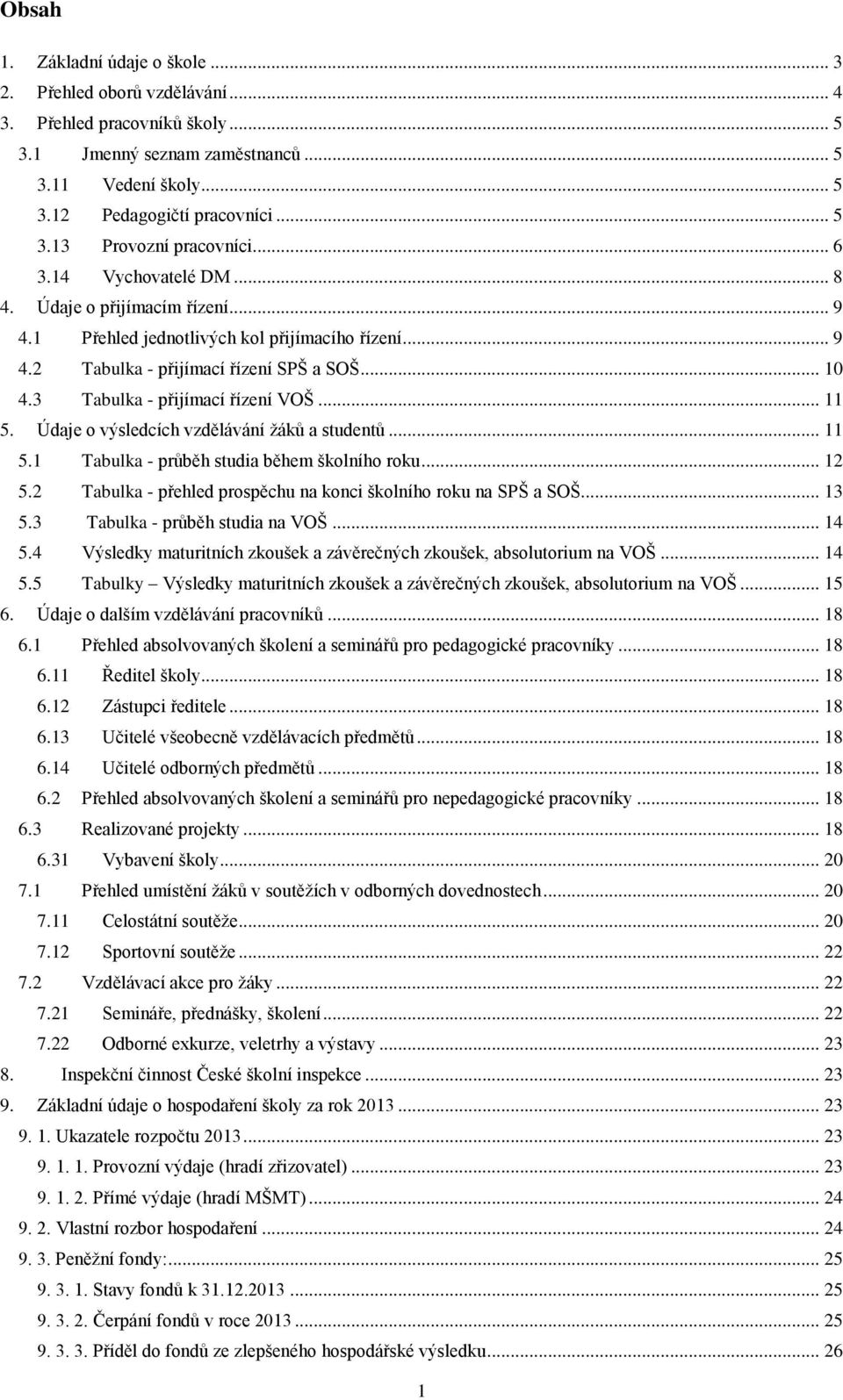 .. 11 5. Údaje o výsledcích vzdělávání žáků a studentů... 11 5.1 Tabulka - průběh studia během školního roku... 12 5.2 Tabulka - přehled prospěchu na konci školního roku na SPŠ a SOŠ... 13 5.