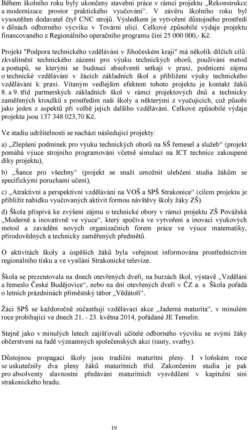 Projekt "Podpora technického vzdělávání v Jihočeském kraji" má několik dílčích cílů: zkvalitnění technického zázemí pro výuku technických oborů, používání metod a postupů, se kterými se budoucí