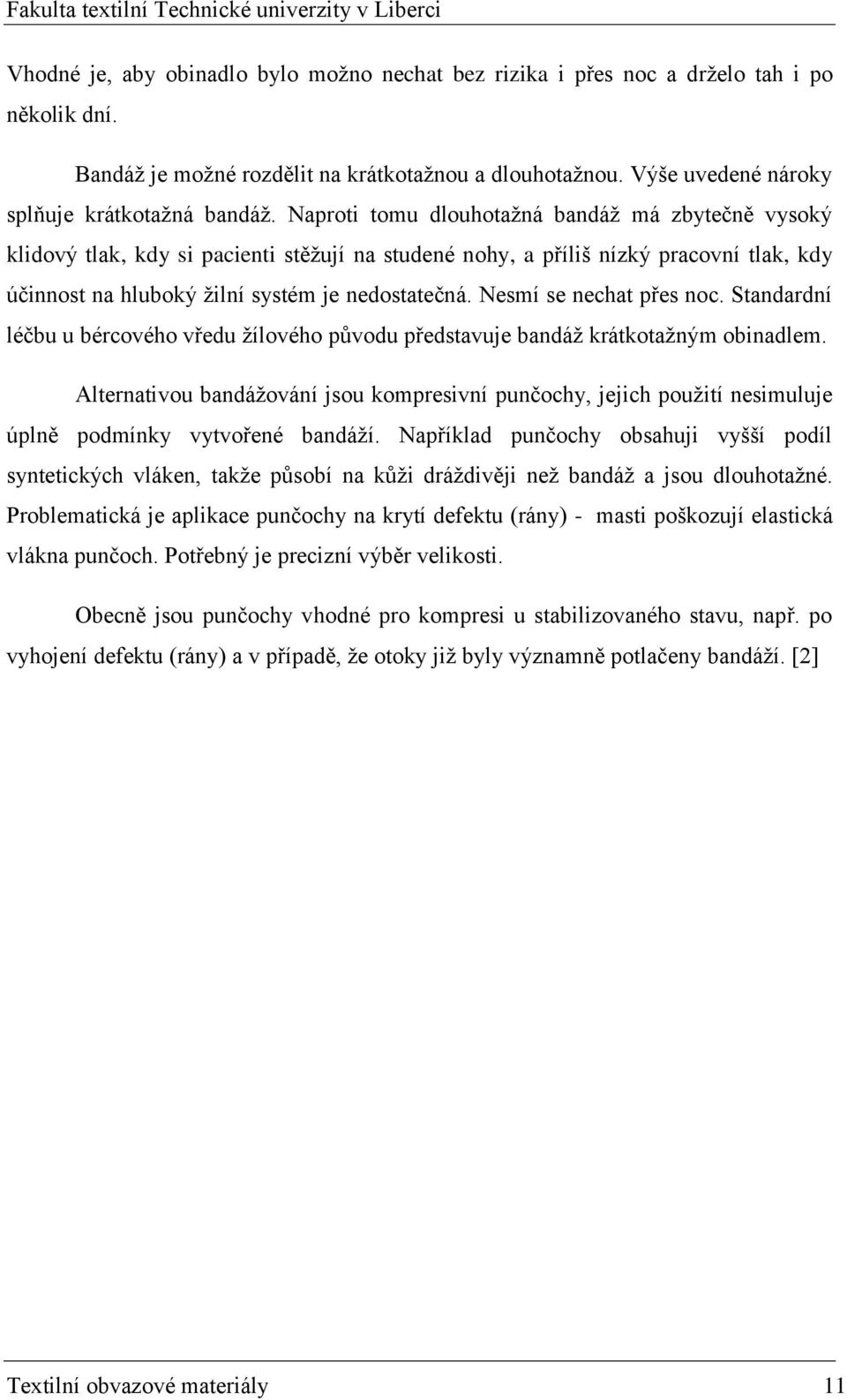 Nesmí se nechat přes noc. Standardní léčbu u bércového vředu ţílového původu představuje bandáţ krátkotaţným obinadlem.