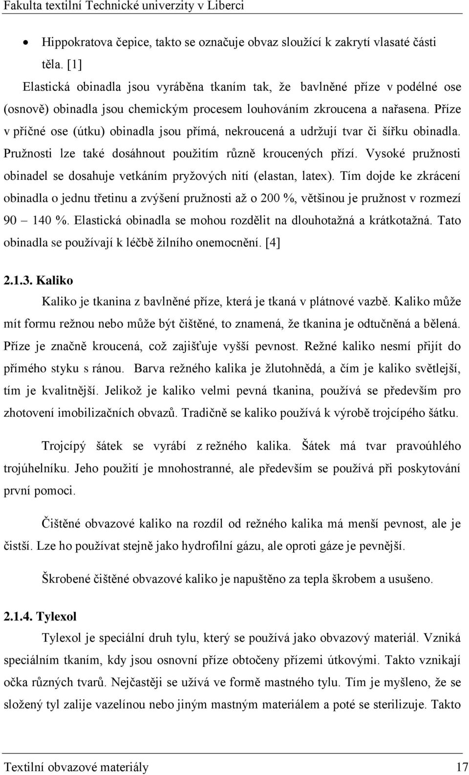 Příze v příčné ose (útku) obinadla jsou přímá, nekroucená a udrţují tvar či šířku obinadla. Pruţnosti lze také dosáhnout pouţitím různě kroucených přízí.