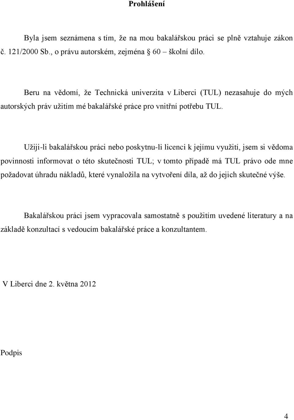 Uţiji-li bakalářskou práci nebo poskytnu-li licenci k jejímu vyuţití, jsem si vědoma povinnosti informovat o této skutečnosti TUL; v tomto případě má TUL právo ode mne poţadovat