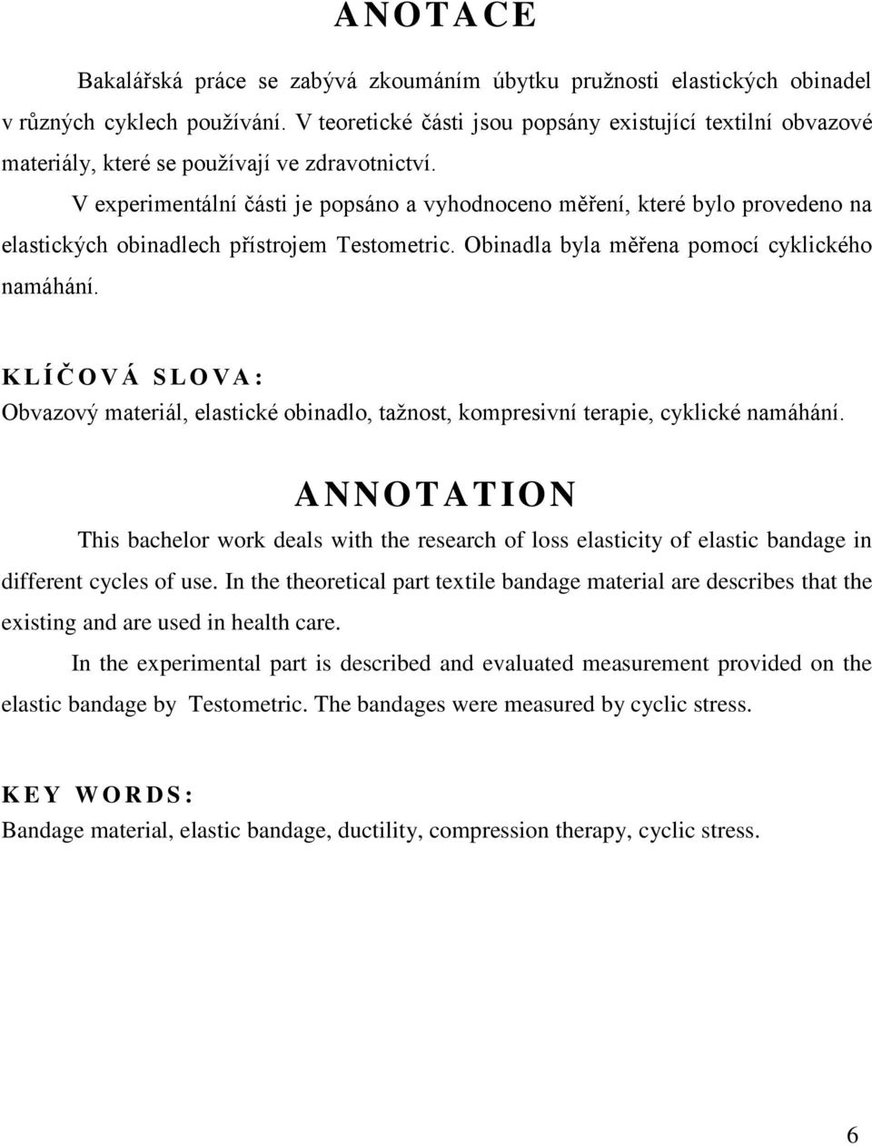 V experimentální části je popsáno a vyhodnoceno měření, které bylo provedeno na elastických obinadlech přístrojem Testometric. Obinadla byla měřena pomocí cyklického namáhání.