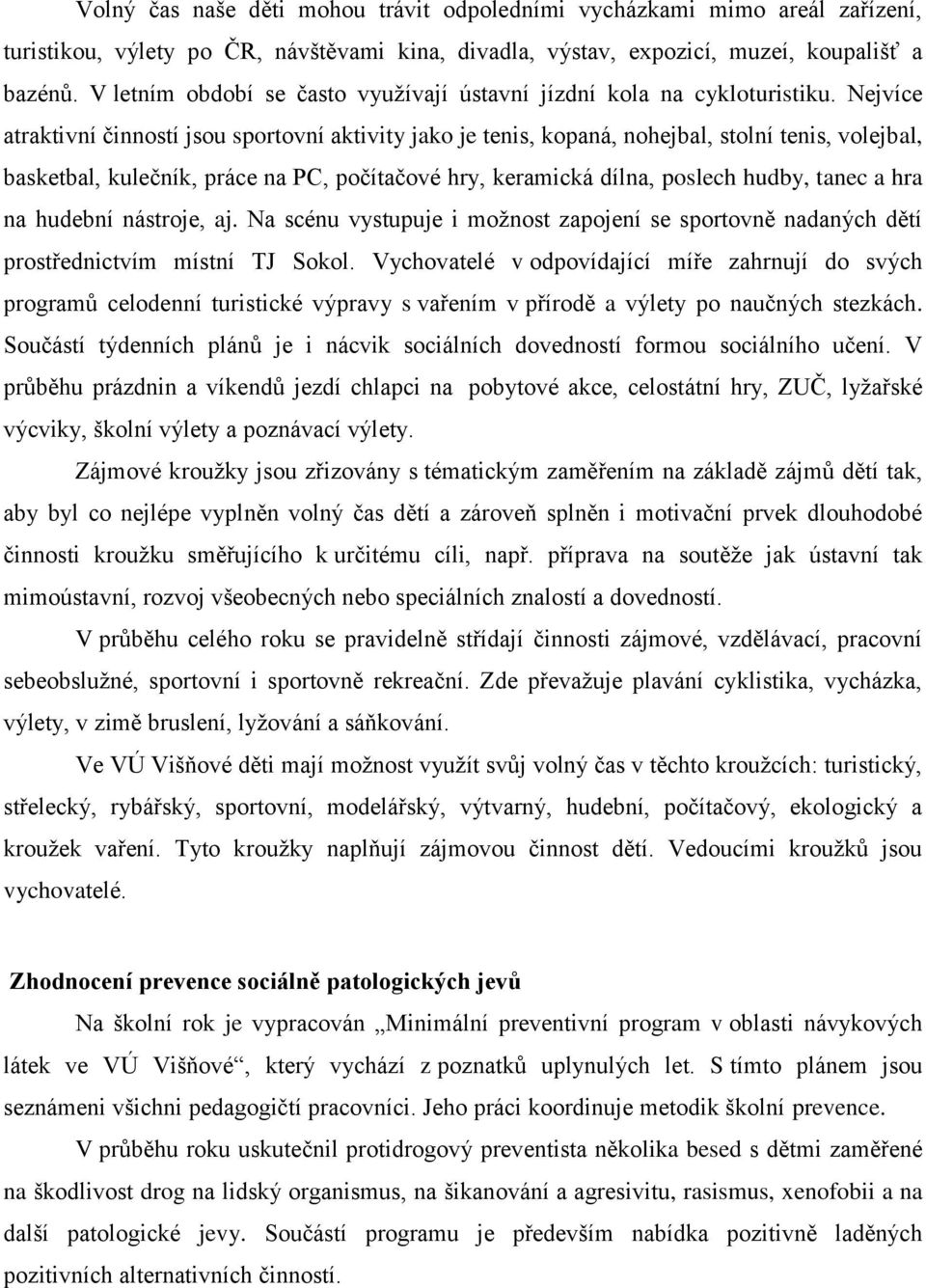 Nejvíce atraktivní činností jsou sportovní aktivity jako je tenis, kopaná, nohejbal, stolní tenis, volejbal, basketbal, kulečník, práce na PC, počítačové hry, keramická dílna, poslech hudby, tanec a