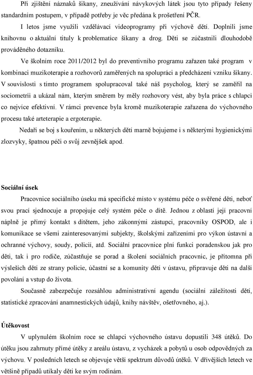 Ve školním roce 2011/2012 byl do preventivního programu zařazen také program v kombinaci muzikoterapie a rozhovorů zaměřených na spolupráci a předcházení vzniku šikany.