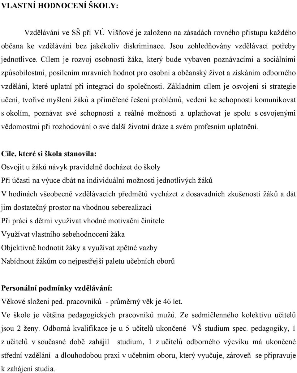 Cílem je rozvoj osobnosti žáka, který bude vybaven poznávacími a sociálními způsobilostmi, posílením mravních hodnot pro osobní a občanský život a získáním odborného vzdělání, které uplatní při