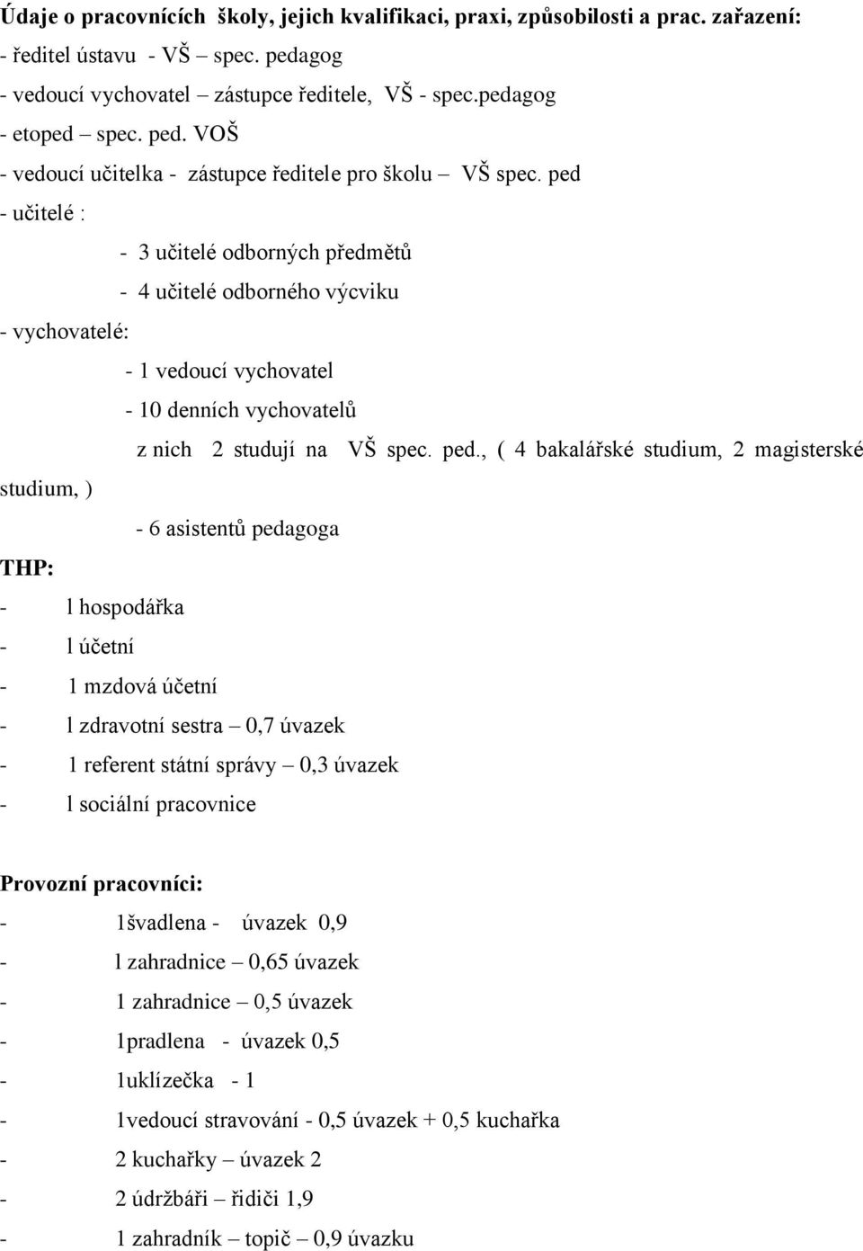 , ( 4 bakalářské studium, 2 magisterské studium, ) - 6 asistentů pedagoga THP: - l hospodářka - l účetní - 1 mzdová účetní - l zdravotní sestra 0,7 úvazek - 1 referent státní správy 0,3 úvazek - l
