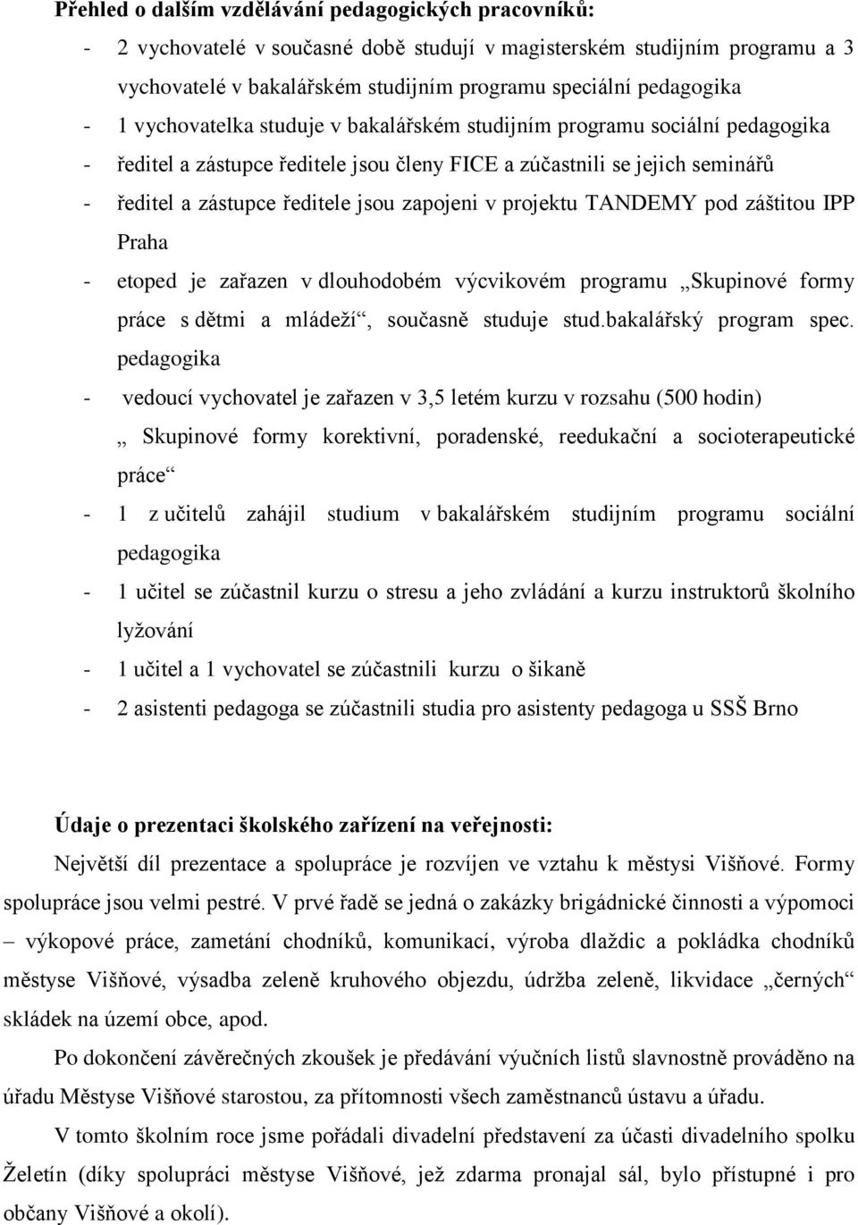 projektu TANDEMY pod záštitou IPP Praha - etoped je zařazen v dlouhodobém výcvikovém programu Skupinové formy práce s dětmi a mládeží, současně studuje stud.bakalářský program spec.