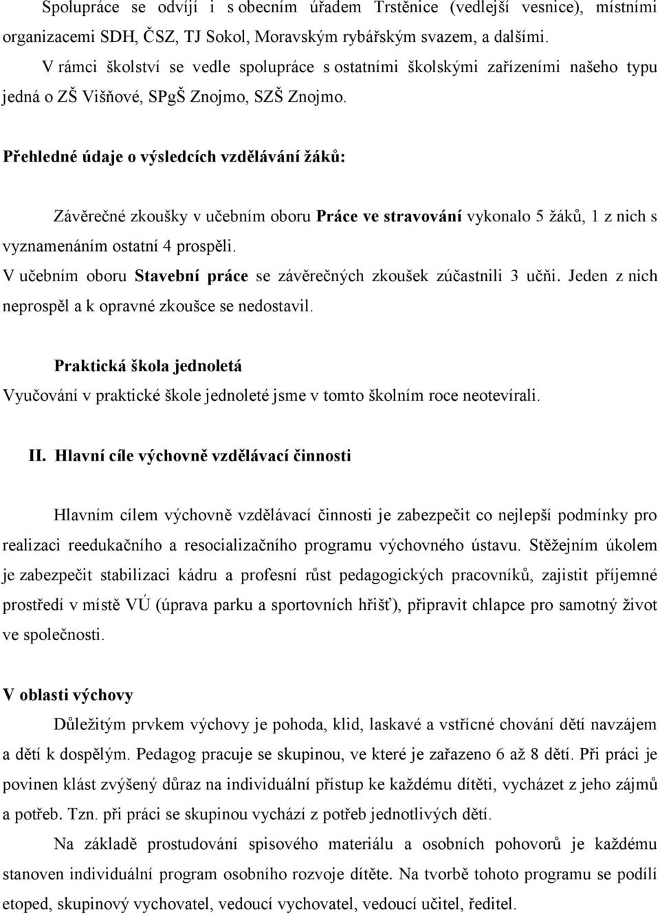 Přehledné údaje o výsledcích vzdělávání žáků: Závěrečné zkoušky v učebním oboru Práce ve stravování vykonalo 5 žáků, 1 z nich s vyznamenáním ostatní 4 prospěli.