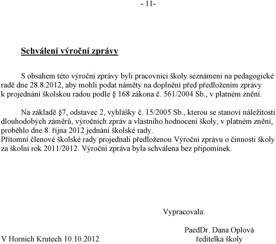 Na základě 7, odstavec 2, vyhlášky č. 15/2005 Sb.