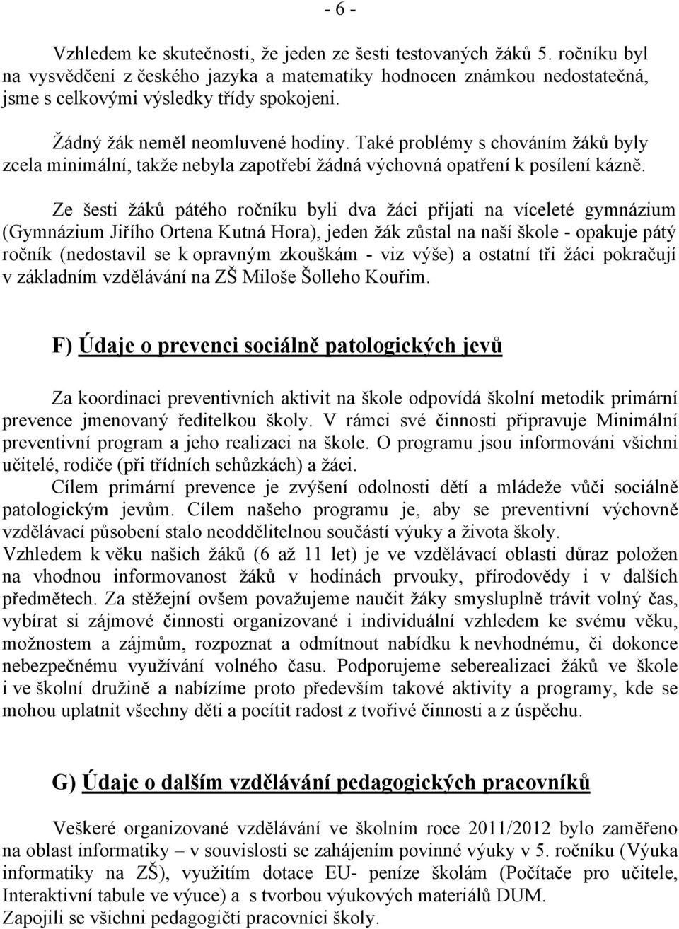 Ze šesti žáků pátého ročníku byli dva žáci přijati na víceleté gymnázium (Gymnázium Jiřího Ortena Kutná Hora), jeden žák zůstal na naší škole - opakuje pátý ročník (nedostavil se k opravným zkouškám