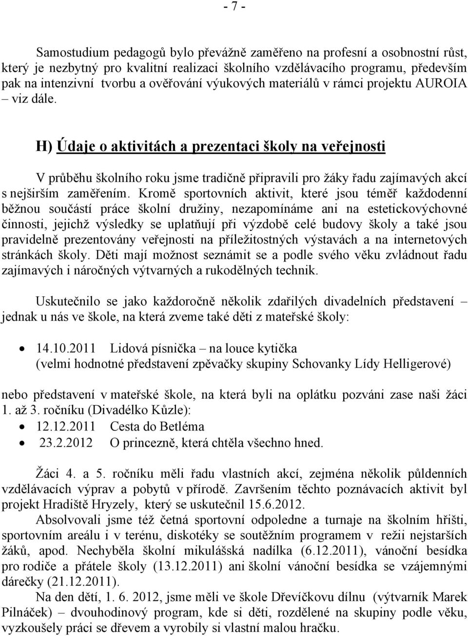 H) Údaje o aktivitách a prezentaci školy na veřejnosti V průběhu školního roku jsme tradičně připravili pro žáky řadu zajímavých akcí s nejširším zaměřením.