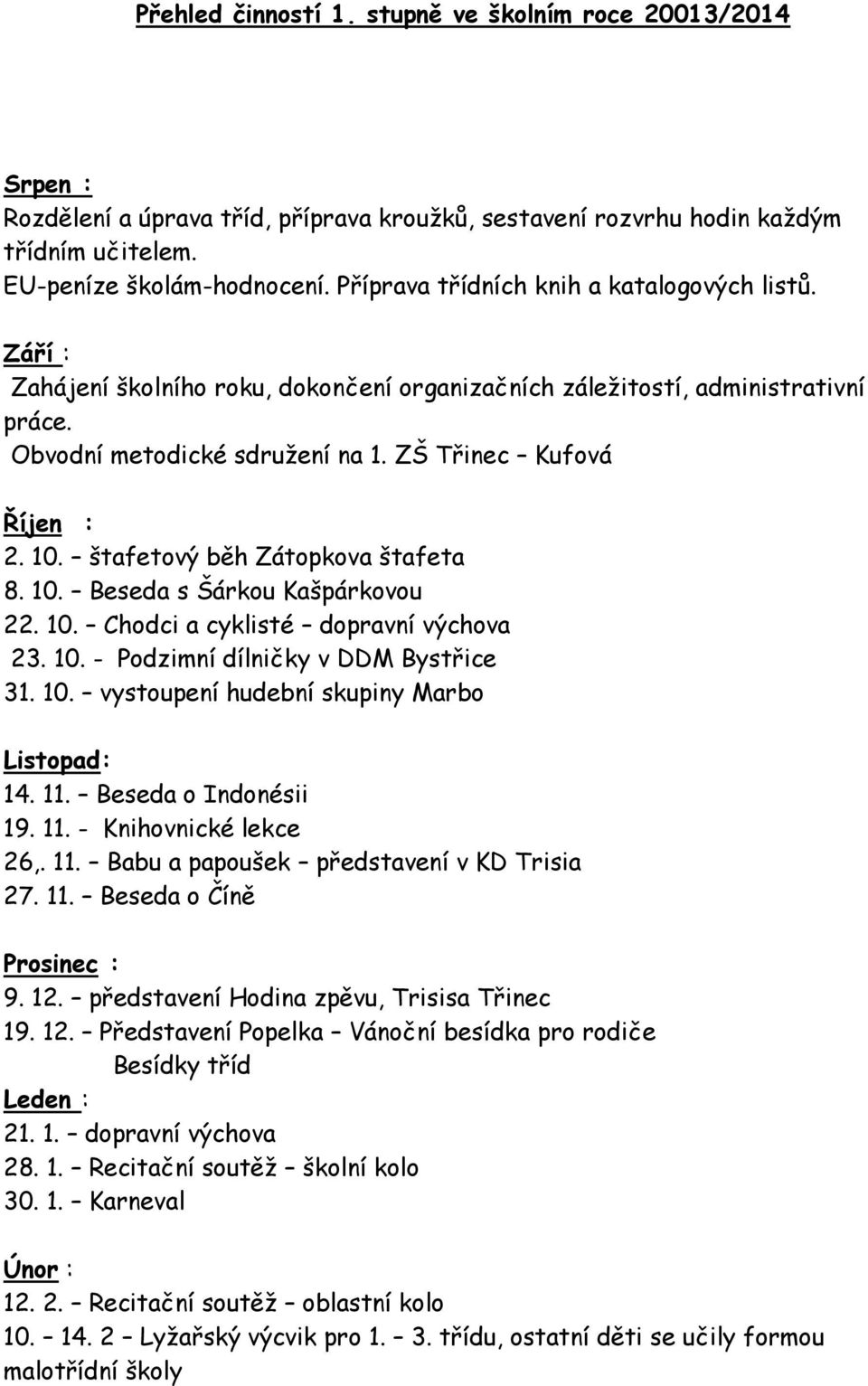 štafetový běh Zátopkova štafeta 8. 10. Beseda s Šárkou Kašpárkovou 22. 10. Chodci a cyklisté dopravní výchova 23. 10. - Podzimní dílničky v DDM Bystřice 31. 10. vystoupení hudební skupiny Marbo Listopad: 14.