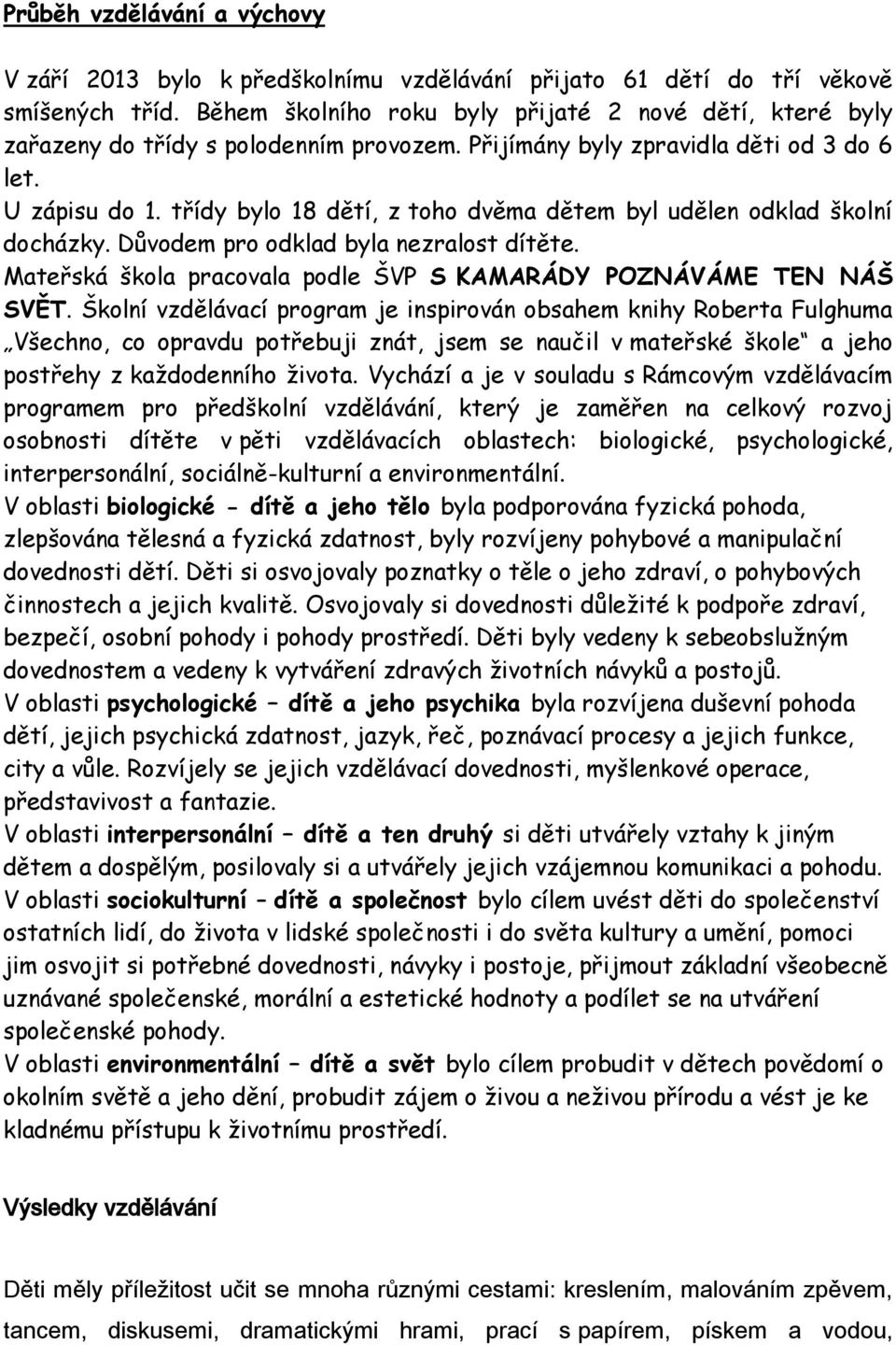 třídy bylo 18 dětí, z toho dvěma dětem byl udělen odklad školní docházky. Důvodem pro odklad byla nezralost dítěte. Mateřská škola pracovala podle ŠVP S KAMARÁDY POZNÁVÁME TEN NÁŠ SVĚT.