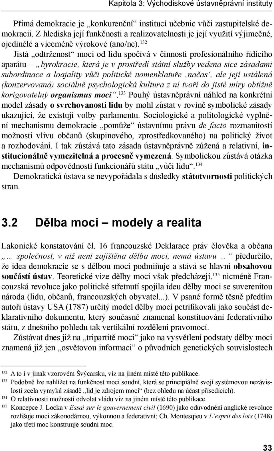 132 Jistá odtrženost moci od lidu spočívá v činnosti profesionálního řídícího aparátu byrokracie, která je v prostředí státní služby vedena sice zásadami subordinace a loajality vůči politické