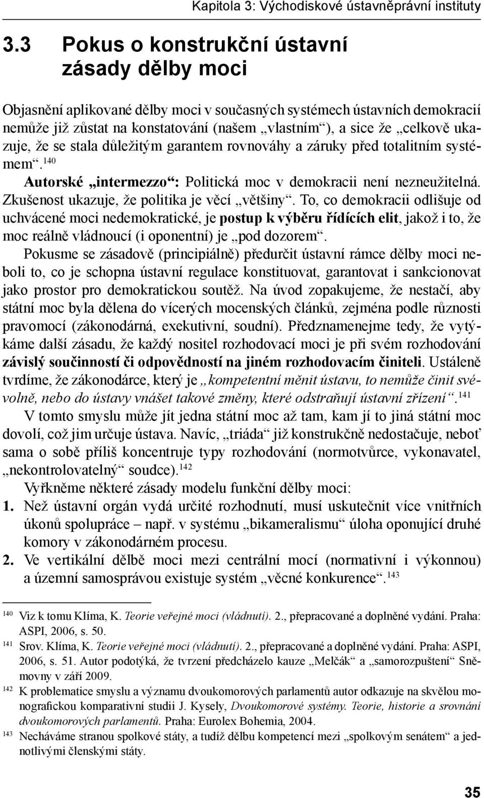 ukazuje, že se stala důležitým garantem rovnováhy a záruky před totalitním systémem. 140 Autorské intermezzo : Politická moc v demokracii není nezneužitelná.