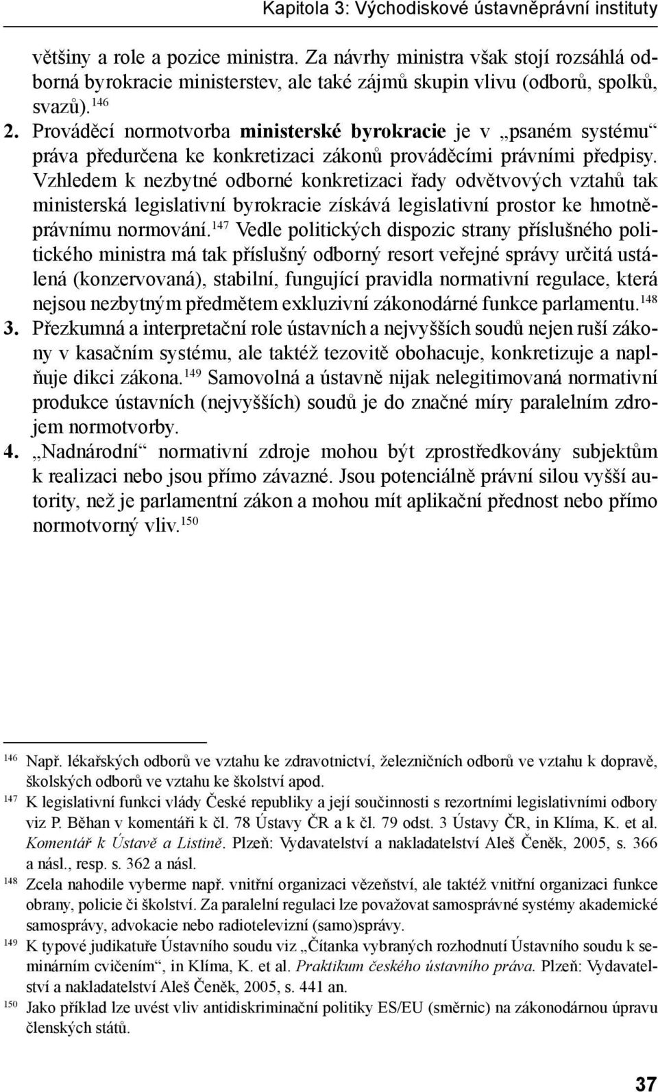 Prováděcí normotvorba ministerské byrokracie je v psaném systému práva předurčena ke konkretizaci zákonů prováděcími právními předpisy.