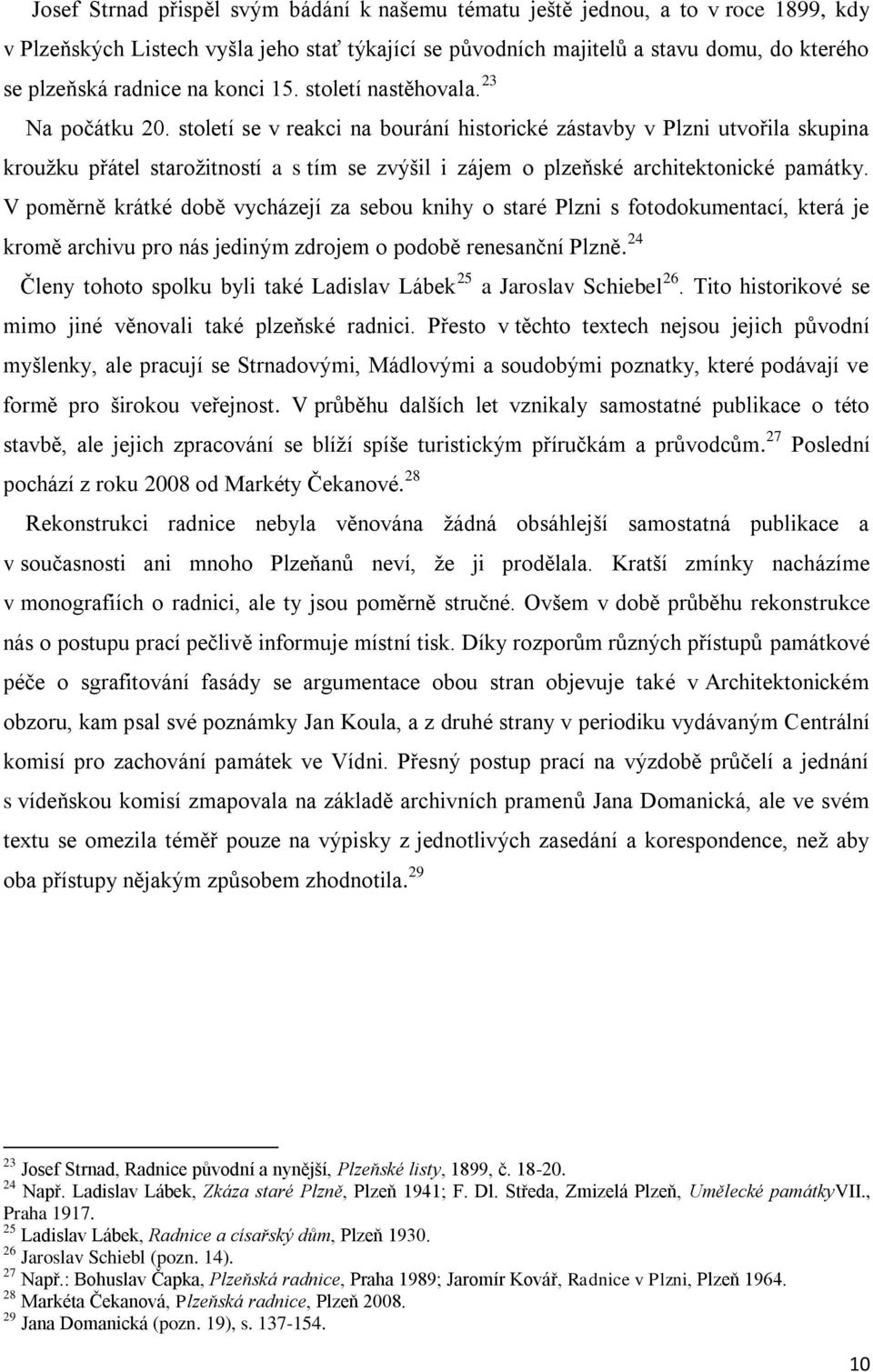 století se v reakci na bourání historické zástavby v Plzni utvořila skupina kroužku přátel starožitností a s tím se zvýšil i zájem o plzeňské architektonické památky.