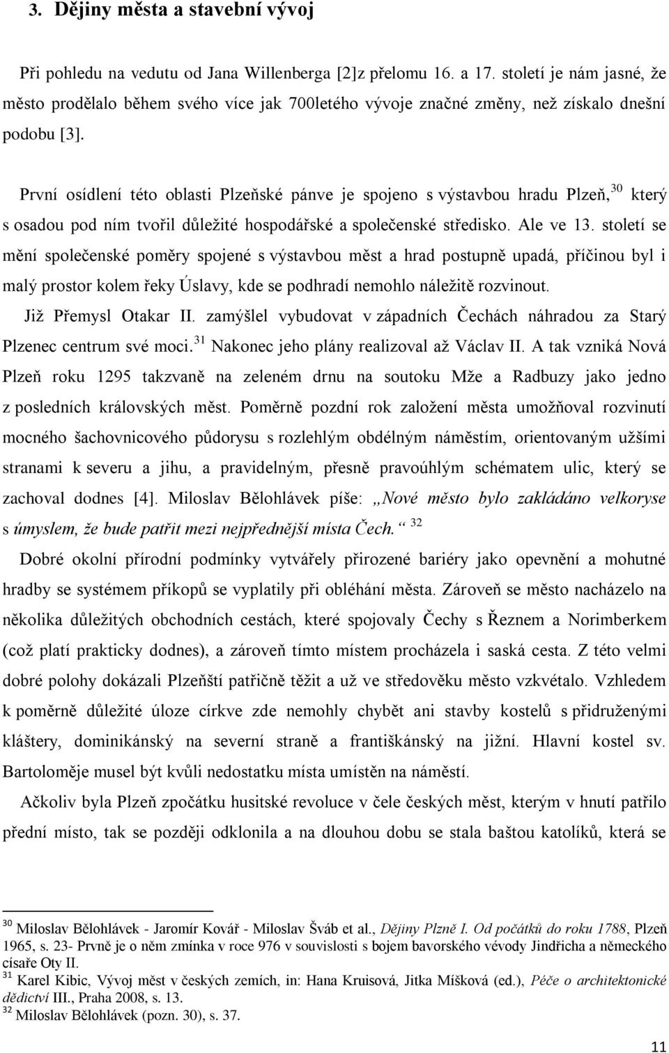 První osídlení této oblasti Plzeňské pánve je spojeno s výstavbou hradu Plzeň, 30 který s osadou pod ním tvořil důležité hospodářské a společenské středisko. Ale ve 13.