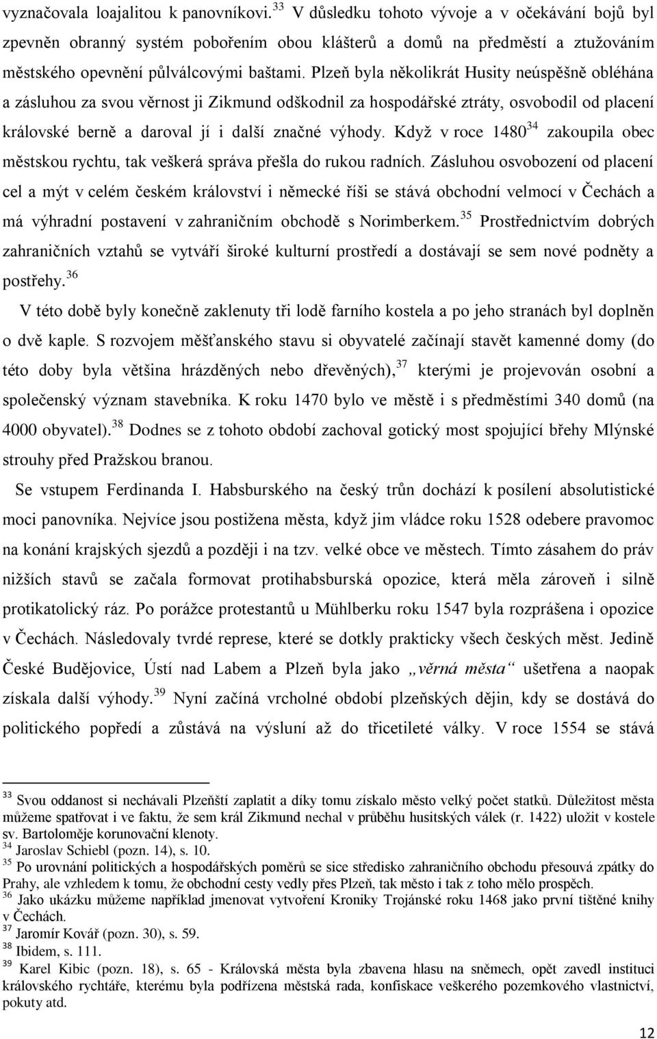 Plzeň byla několikrát Husity neúspěšně obléhána a zásluhou za svou věrnost ji Zikmund odškodnil za hospodářské ztráty, osvobodil od placení královské berně a daroval jí i další značné výhody.