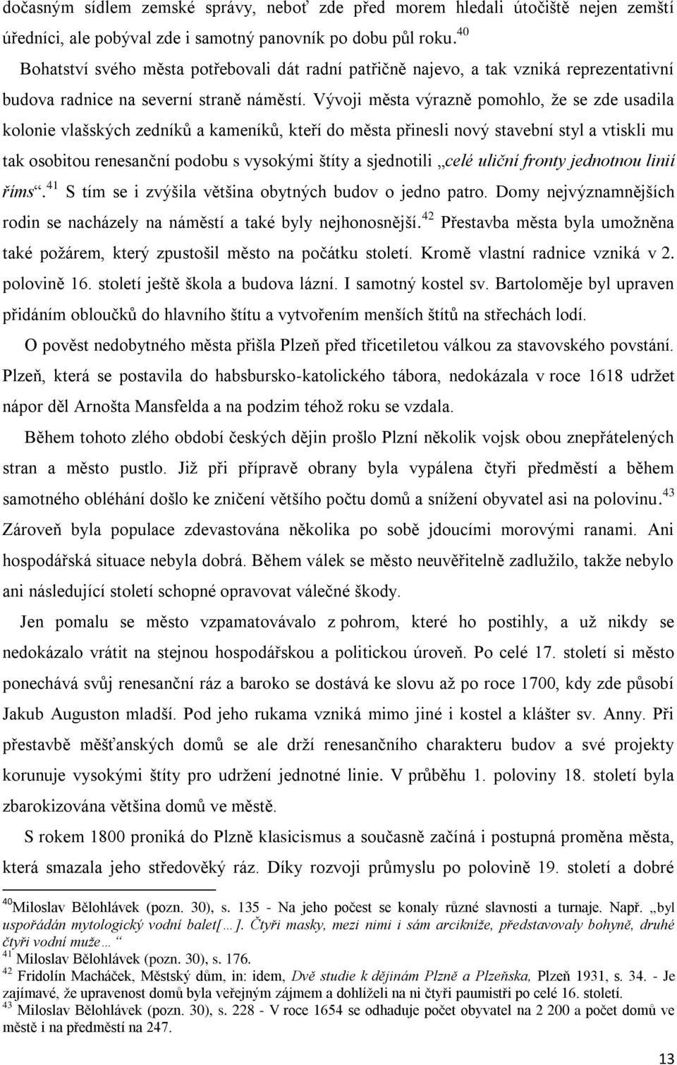 Vývoji města výrazně pomohlo, že se zde usadila kolonie vlašských zedníků a kameníků, kteří do města přinesli nový stavební styl a vtiskli mu tak osobitou renesanční podobu s vysokými štíty a