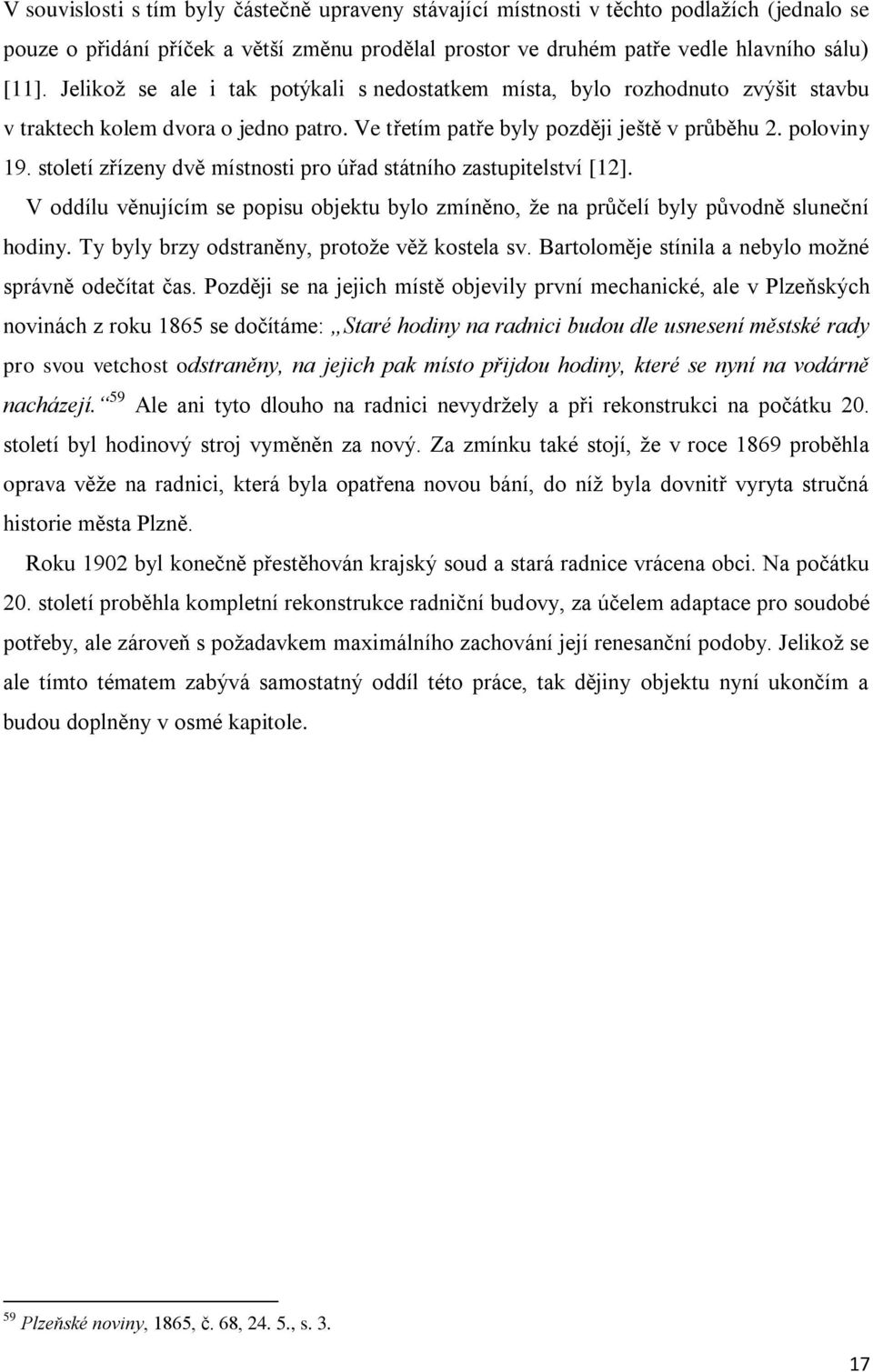 století zřízeny dvě místnosti pro úřad státního zastupitelství [12]. V oddílu věnujícím se popisu objektu bylo zmíněno, že na průčelí byly původně sluneční hodiny.