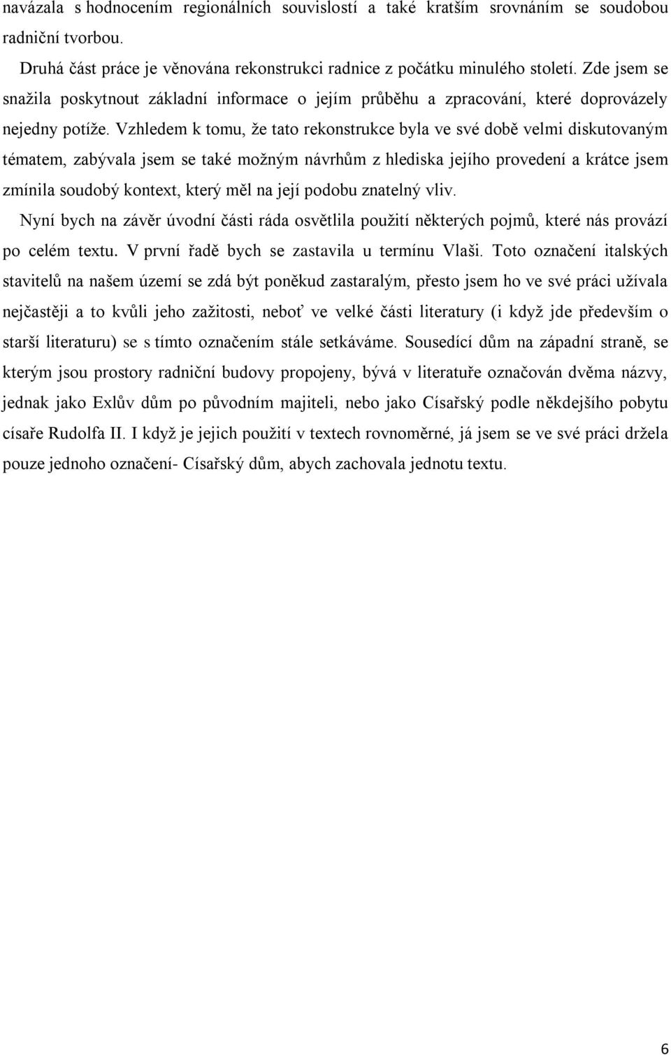 Vzhledem k tomu, že tato rekonstrukce byla ve své době velmi diskutovaným tématem, zabývala jsem se také možným návrhům z hlediska jejího provedení a krátce jsem zmínila soudobý kontext, který měl na