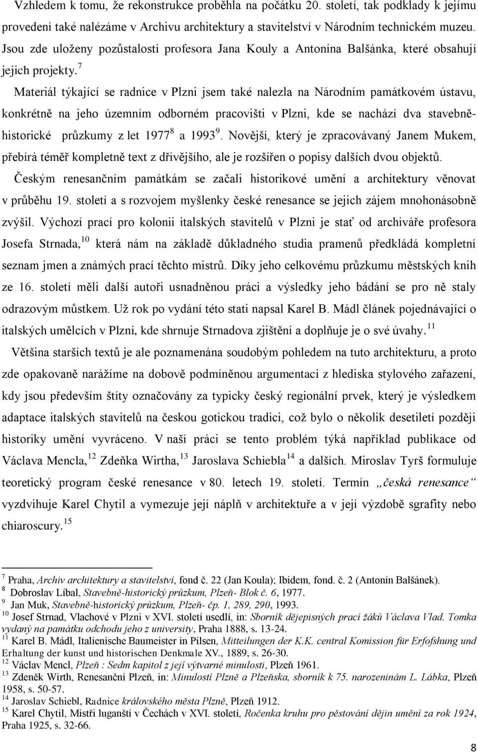 7 Materiál týkající se radnice v Plzni jsem také nalezla na Národním památkovém ústavu, konkrétně na jeho územním odborném pracovišti v Plzni, kde se nachází dva stavebněhistorické průzkumy z let