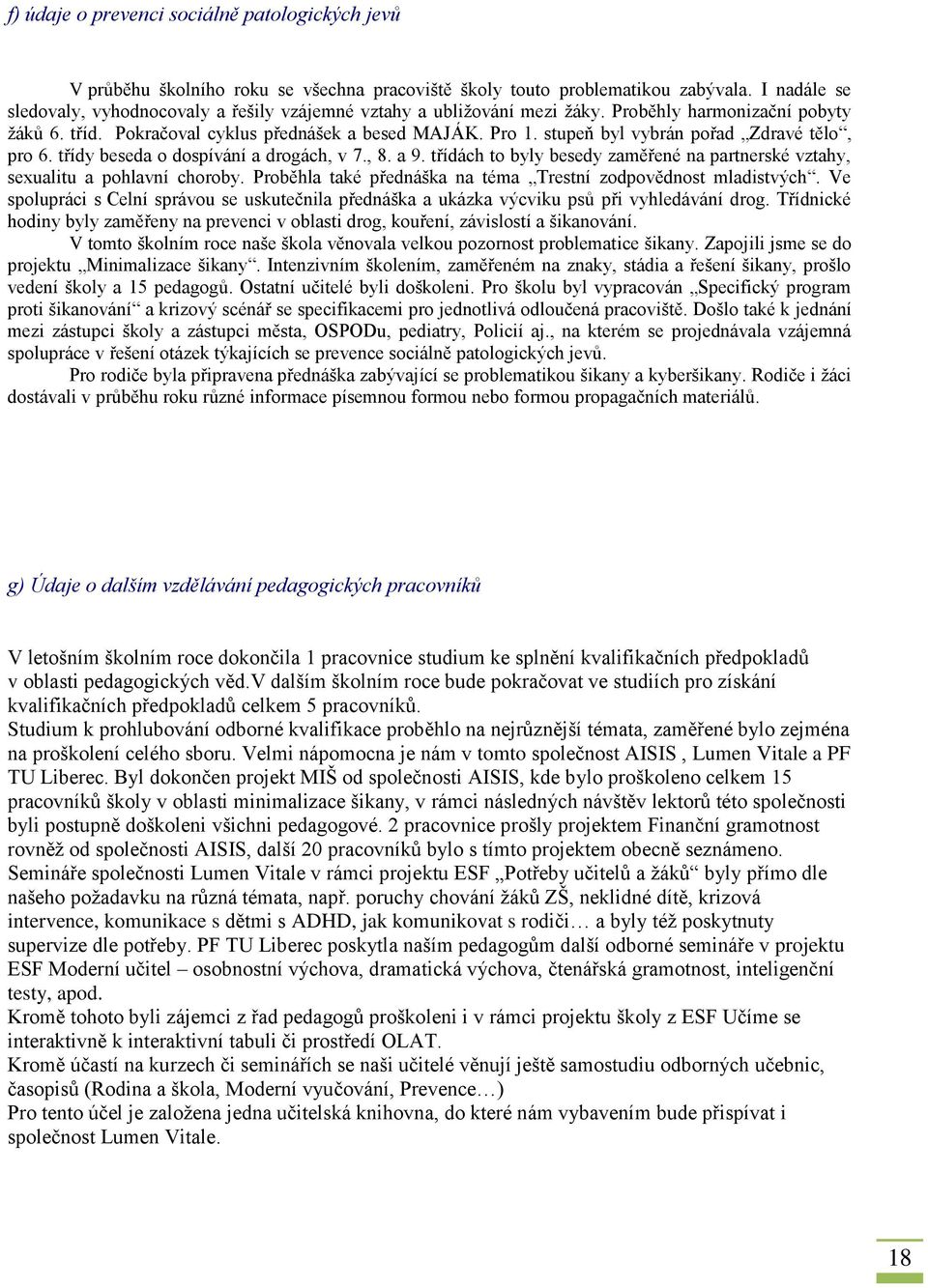 stupeň byl vybrán pořad Zdravé tělo, pro 6. třídy beseda o dospívání a drogách, v 7., 8. a 9. třídách to byly besedy zaměřené na partnerské vztahy, sexualitu a pohlavní choroby.