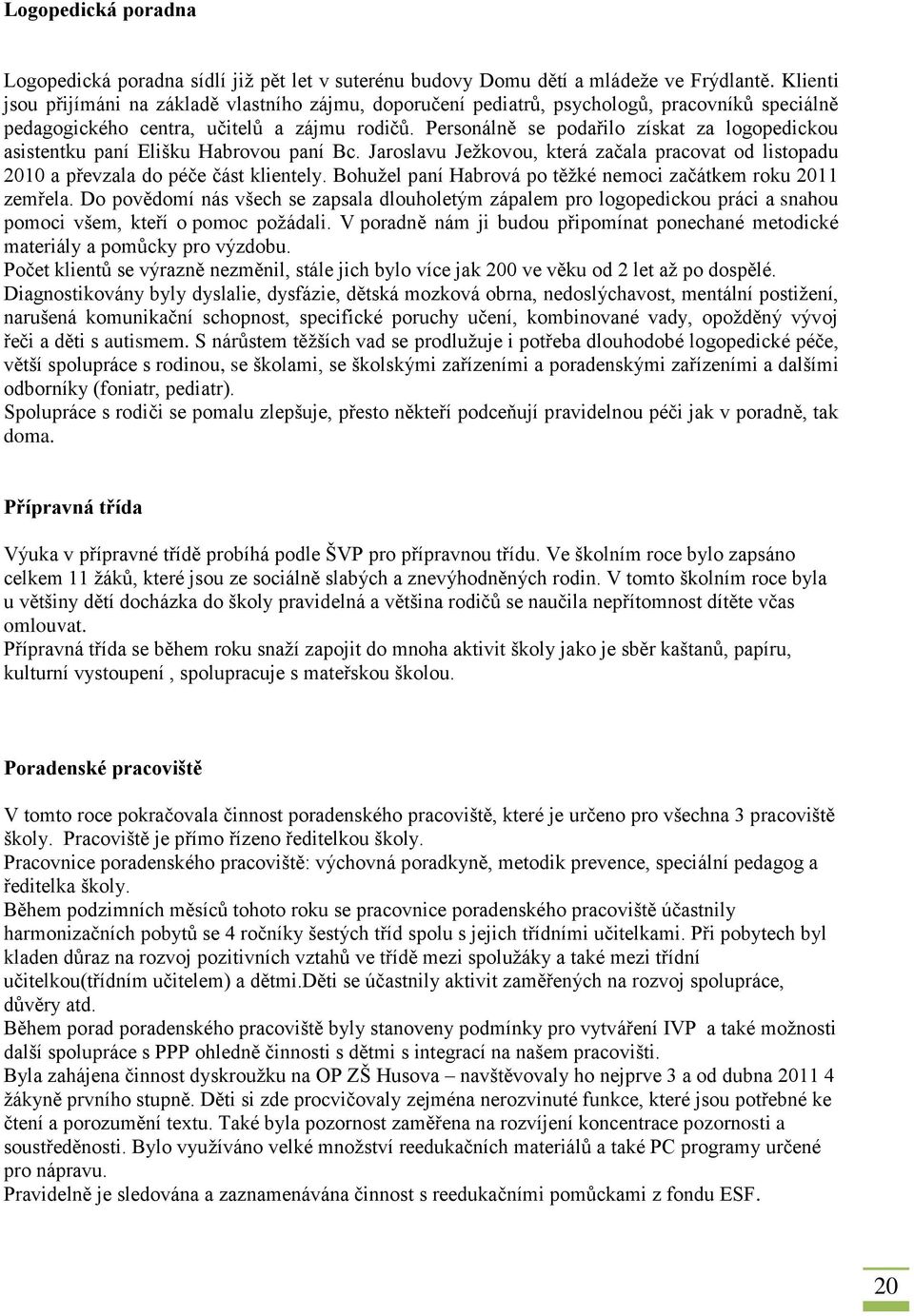 Personálně se podařilo získat za logopedickou asistentku paní Elišku Habrovou paní Bc. Jaroslavu Jeţkovou, která začala pracovat od listopadu 2010 a převzala do péče část klientely.