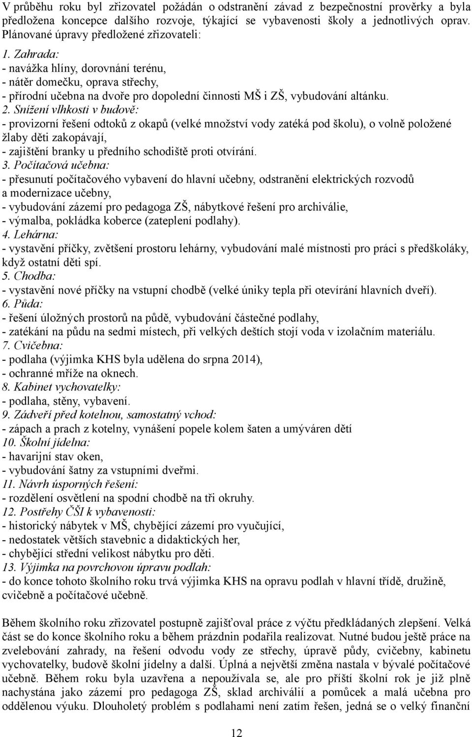 . Snížení vlhkosti v budově: - provizorní řešení odtoků z okapů (velké množství vody zatéká pod školu), o volně položené žlaby děti zakopávají, - zajištění branky u předního schodiště proti otvírání.