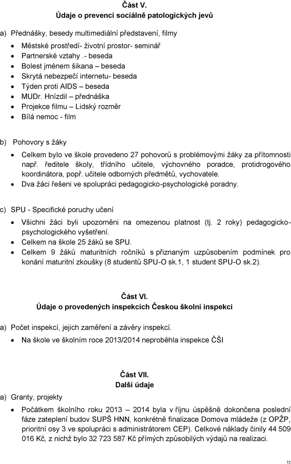 Hnízdil přednáška Projekce filmu Lidský rozměr Bílá nemoc - film b) Pohovory s žáky Celkem bylo ve škole provedeno 27 pohovorů s problémovými žáky za přítomnosti např.