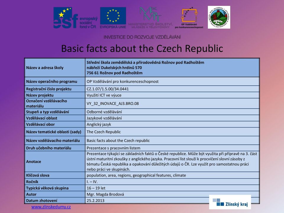 .2.2013 Prezentace týkající se základních faktů o České republice. Může být využita při přípravě na 3.
