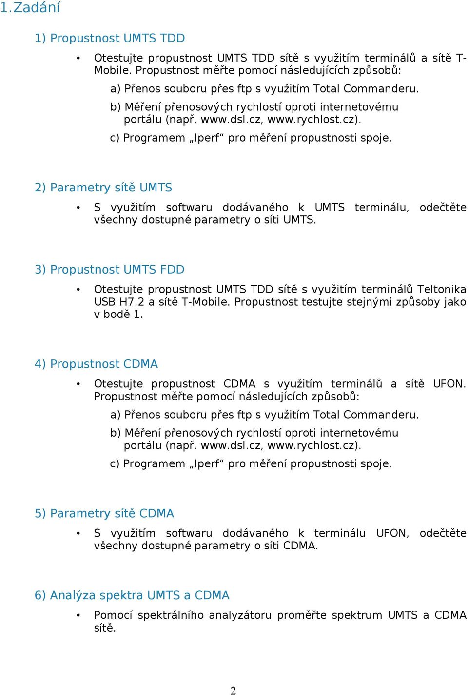 c) Programem Iperf pro měření propustnosti spoje. 2) Parametry sítě UMTS S využitím softwaru dodávaného k UMTS terminálu, odečtěte všechny dostupné parametry o síti UMTS.