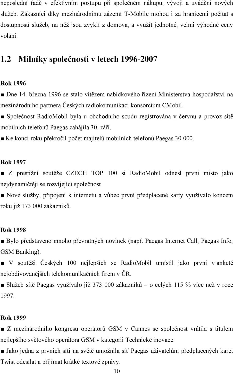 2 Milníky společnosti v letech 1996-2007 Rok 1996 Dne 14. března 1996 se stalo vítězem nabídkového řízení Ministerstva hospodářství na mezinárodního partnera Českých radiokomunikací konsorcium CMobil.