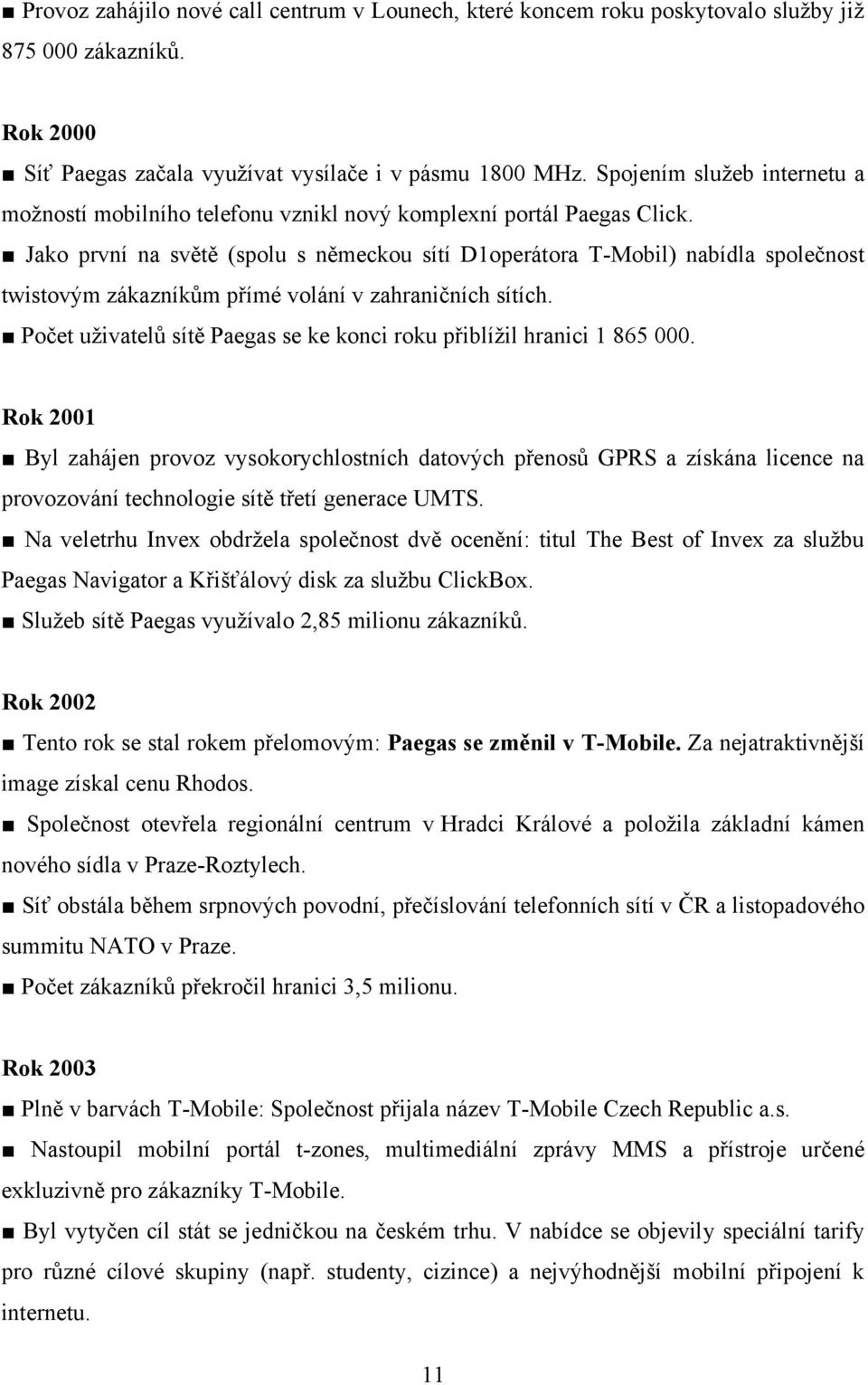 Jako první na světě (spolu s německou sítí D1operátora T-Mobil) nabídla společnost twistovým zákazníkům přímé volání v zahraničních sítích.