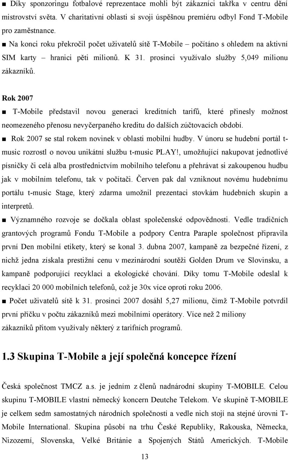 Rok 2007 T-Mobile představil novou generaci kreditních tarifů, které přinesly možnost neomezeného přenosu nevyčerpaného kreditu do dalších zúčtovacích období.