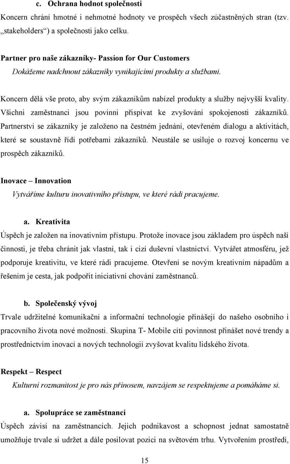 Koncern dělá vše proto, aby svým zákazníkům nabízel produkty a služby nejvyšší kvality. Všichni zaměstnanci jsou povinni přispívat ke zvyšování spokojenosti zákazníků.