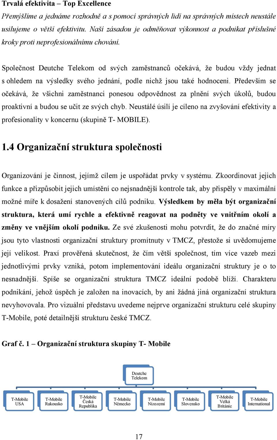 Společnost Deutche Telekom od svých zaměstnanců očekává, že budou vždy jednat s ohledem na výsledky svého jednání, podle nichž jsou také hodnoceni.