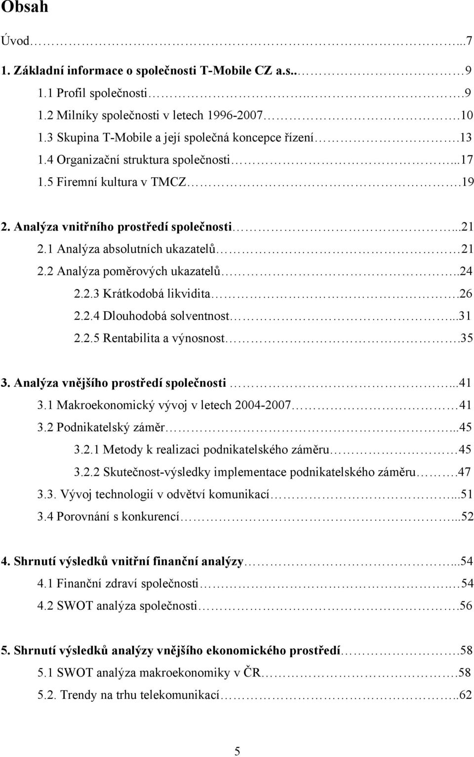 2.3 Krátkodobá likvidita.26 2.2.4 Dlouhodobá solventnost...31 2.2.5 Rentabilita a výnosnost.35 3. Analýza vnějšího prostředí společnosti...41 3.1 Makroekonomický vývoj v letech 2004-2007 41 3.