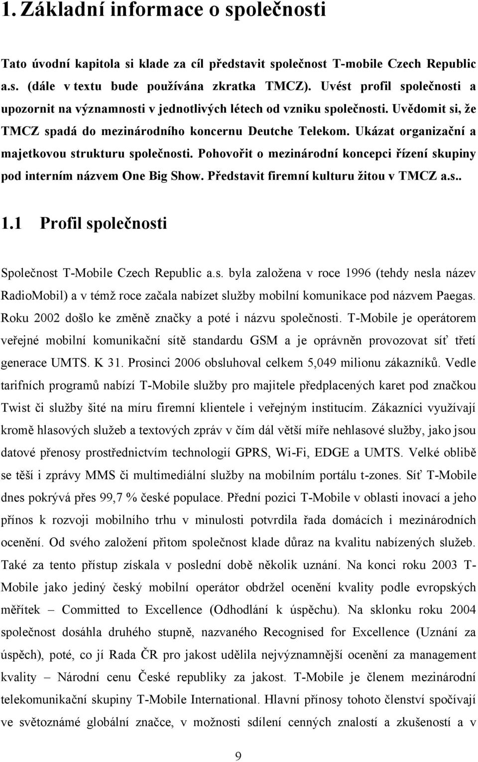 Ukázat organizační a majetkovou strukturu společnosti. Pohovořit o mezinárodní koncepci řízení skupiny pod interním názvem One Big Show. Představit firemní kulturu žitou v TMCZ a.s.. 1.