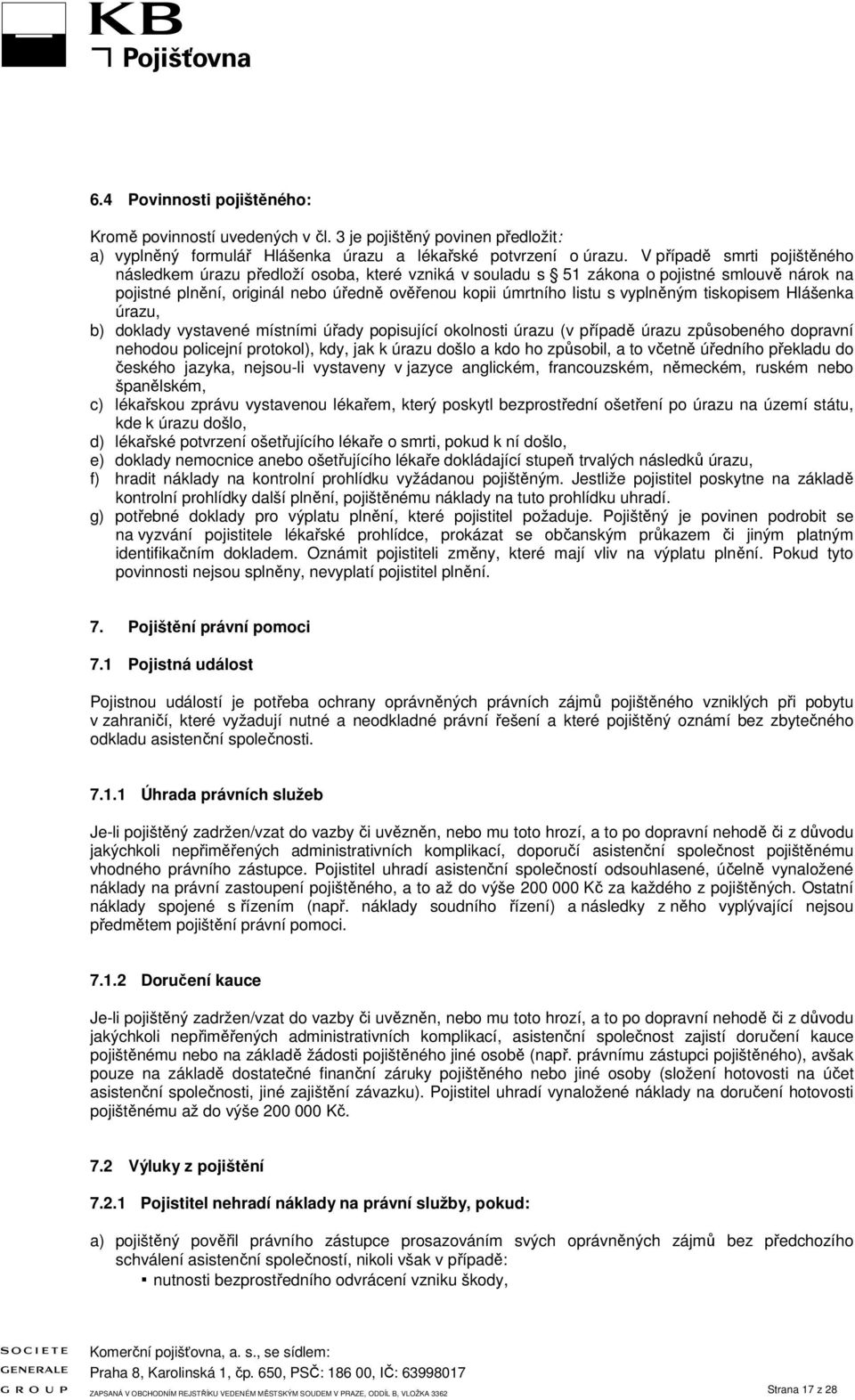 vyplněným tiskopisem Hlášenka úrazu, b) doklady vystavené místními úřady popisující okolnosti úrazu (v případě úrazu způsobeného dopravní nehodou policejní protokol), kdy, jak k úrazu došlo a kdo ho